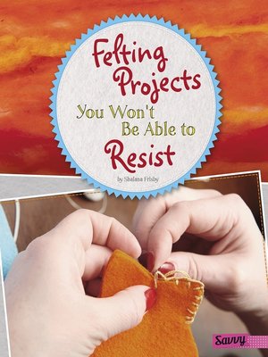 cover image of Felting Projects You Won't Be Able to Resist